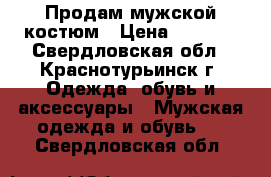 Продам мужской костюм › Цена ­ 2 100 - Свердловская обл., Краснотурьинск г. Одежда, обувь и аксессуары » Мужская одежда и обувь   . Свердловская обл.